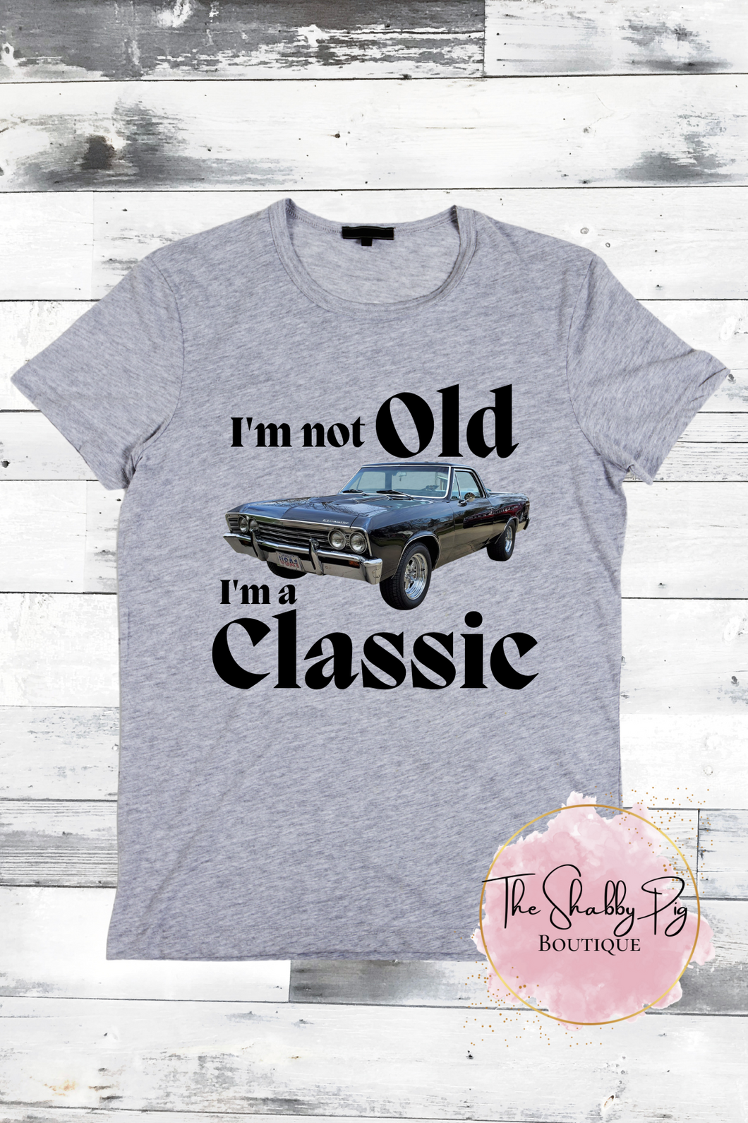 I'm not OLD, I'm a Classic Shirt