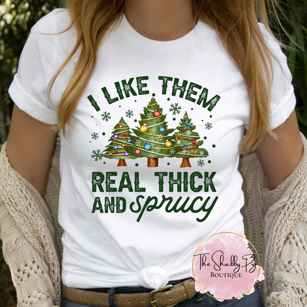 I like them real Thick and Sprucey Graphic Tee