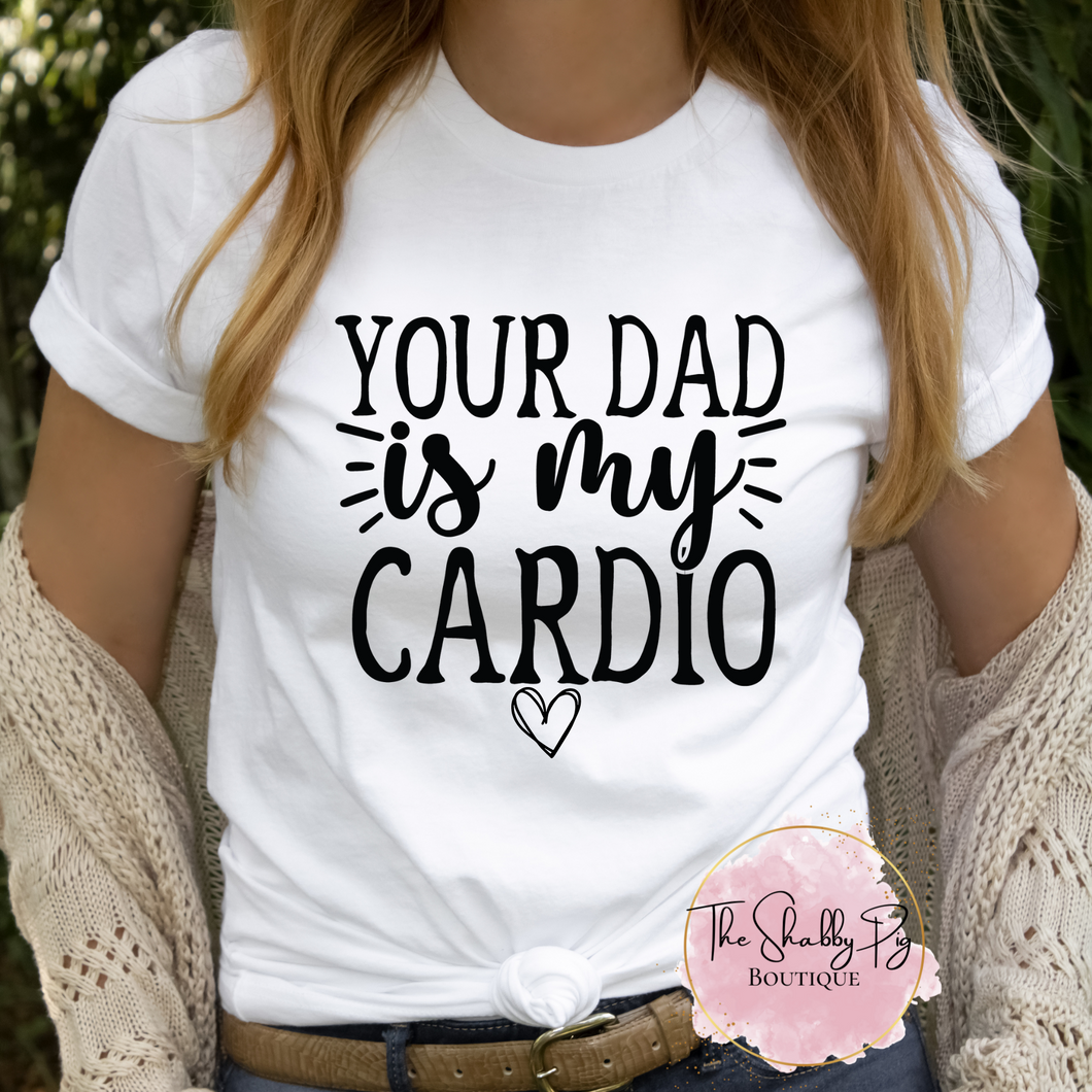 Your Dad is my Cardio | Graphic Tee